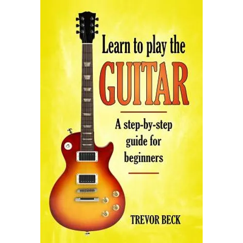 Learn to Play the Guitar: A step-by-step guide for beginners - Paperback