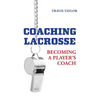 Coaching Lacrosse: Becoming a Player's Coach - Paperback