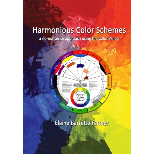 Harmonious Color Schemes: a no-nonsense approach using The Color Wheel - Paperback