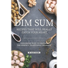 Dim Sum Recipes That Will Really Catch Your Heart: Foolproof Ways to Prepare the Perfect Traditional Delights - Paperback