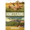 Homesteading: A Comprehensive Homestead Guide to Self-Sufficiency, Raising Backyard Chickens, and Mini Farming, Including Gardening Tips and Best Prac - Hardcover