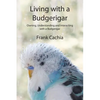 Living with a Budgerigar: Owning, Understanding and Interacting with a Budgerigar - Paperback