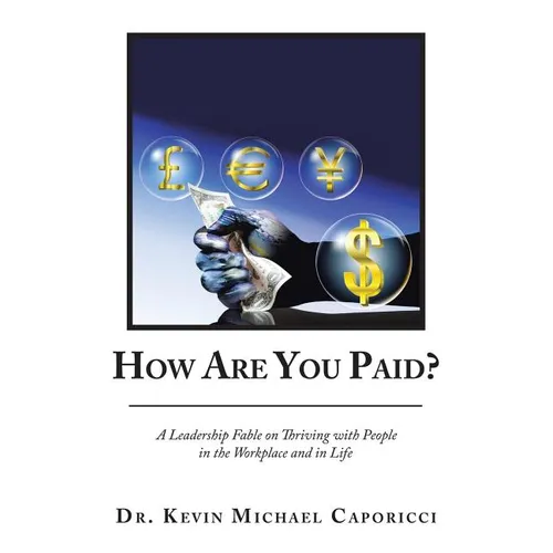 How Are You Paid?: A Leadership Fable on Thriving with People in the Workplace and in Life - Paperback
