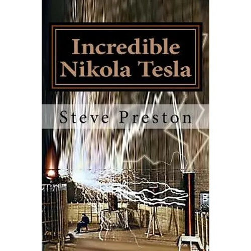 Incredible Nikola Tesla: Mysteries Solved - Paperback