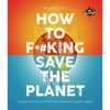 Iflscience! How to F**king Save the Planet: The Brighter Side of the Fight Against Climate Change - Paperback