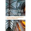 Becoming a Bishop: A Theological Handbook of Episcopal Ministry - Paperback