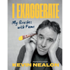I Exaggerate: My Brushes with Fame - Hardcover
