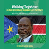 Walking Together IN THE FREEDOM SQUARE OF VICTORY The Journey of Dr John Garang and South Sudan - Paperback