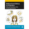 Behavioral Ethics in Practice: Why We Sometimes Make the Wrong Decisions - Paperback