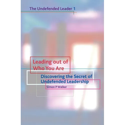 Leading Out of Who You Are: Discovering the Secret of Undefended Leadership - Paperback