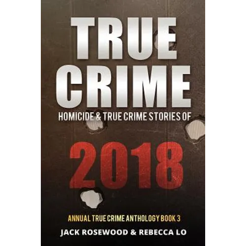 True Crime 2018: Homicide & True Crime Stories of 2018 - Paperback