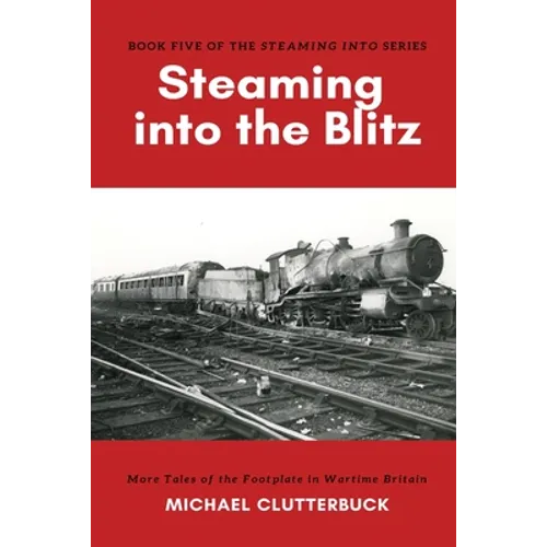 Steaming into the Blitz: More Tales of the Footplate in Wartime Britain - Paperback