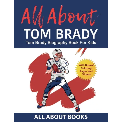 All About Tom Brady: Tom Brady Biography Book for Kids (With Bonus! Coloring Pages and Videos) - Paperback