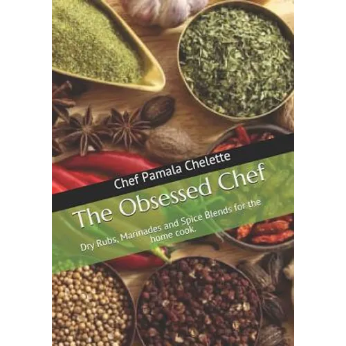 The Obsessed Chef: Dry Rubs, Marinades and Spice Blends for the Home Cook. - Paperback
