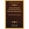 Gaining Financial Security, The Way To Financial Independence: The Seven Keys To Success - Paperback