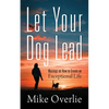 Let Your Dog Lead: Musings on How to Create an Exceptional Life - Paperback