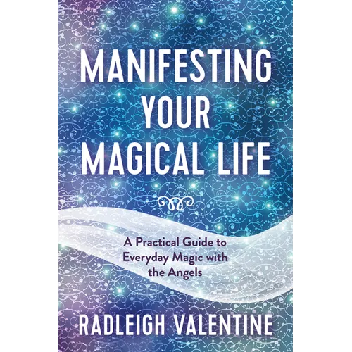 Manifesting Your Magical Life: A Practical Guide to Everyday Magic with the Angels - Paperback