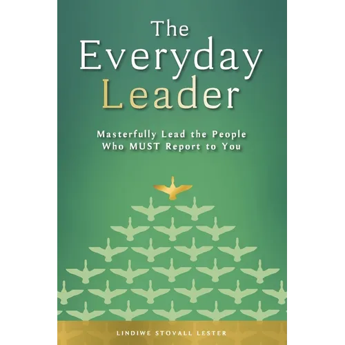 The Everyday Leader: Masterfully Lead the People Who Must Report to You - Paperback