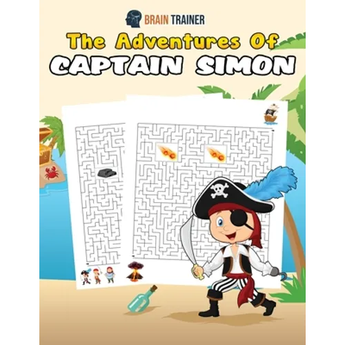 The Adventures Of Captain Simon - Fun And Challenging Kids Mazes (For Girls & Boys Ages 8, 9, 10, 11, 12) - Paperback