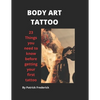 Body Art Tattoo: Things to Know Before Getting Your First Tattoo - Paperback