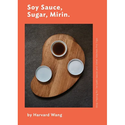 Soy Sauce, Sugar, Mirin: Stop Paying for Teriyaki Sauce and Other Kitchen Pro Tips. - Paperback