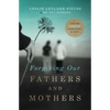 The Forgiving Our Fathers and Mothers: Finding Freedom from Hurt and Hate - Paperback