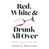 Red, White, and Drunk All Over: A Wine-Soaked Journey from Grape to Glass - Paperback