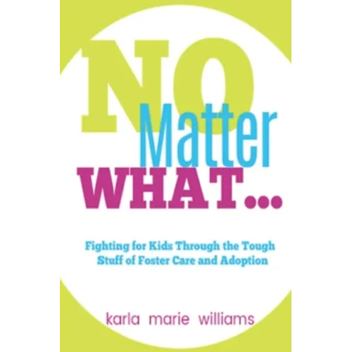 No Matter What...: Fighting for Kids Through the Tough Stuff of Foster Care and Adoption - Paperback