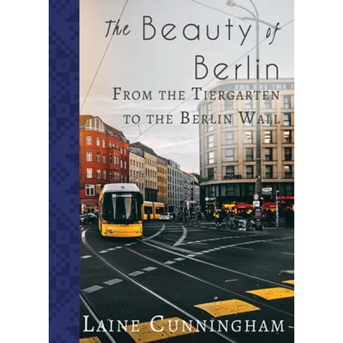 The Beauty of Berlin: From the Tiergarten to the Berlin Wall - Paperback