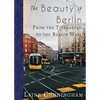 The Beauty of Berlin: From the Tiergarten to the Berlin Wall - Paperback