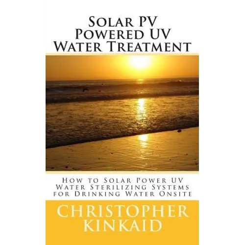 Solar PV Powered UV Water Treatment: How to Solar Power UV Water Sterilizing Systems for Drinking Water Onsite - Paperback