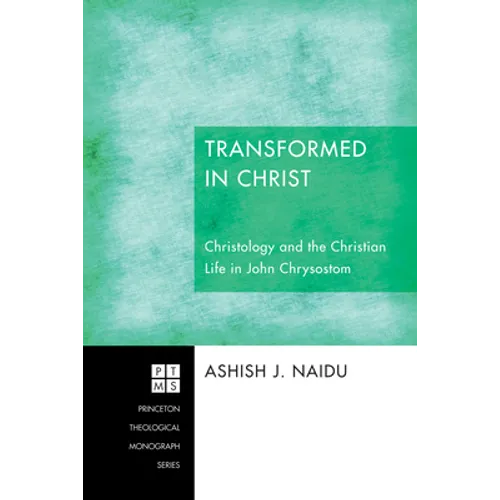 Transformed in Christ: Christology and the Christian Life in John Chrysostom - Paperback