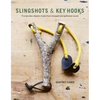 Slingshots & Key Hooks: 15 Everyday Objects Made from Foraged and Gathered Wood - Paperback