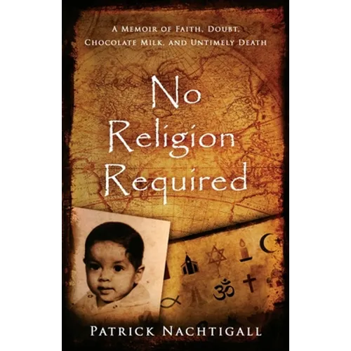 No Religion Required: A Memoir of Faith, Doubt, Chocolate Milk, and Untimely Death: A Memoir of Faith, Doubt, Chocolate Milk, and Untimely Death - Paperback