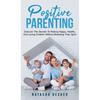 Positive Parenting: Discover The Secrets To Raising Happy, Healthy, And Loving Children Without Breaking Their Spirit - Hardcover