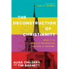 The Deconstruction of Christianity: What It Is, Why It's Destructive, and How to Respond - Paperback