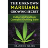 The Unknown Marijuana Growing Secret: Indoor and Outdoor Cannabis Growing Bible - Paperback
