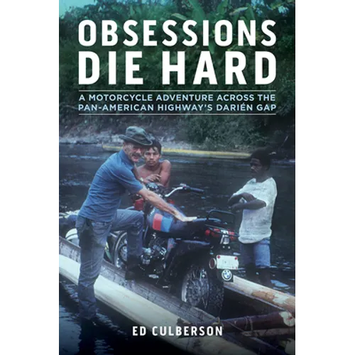 Obsessions Die Hard: A Motorcycle Adventure Across the Pan-American Highway's Darién Gap - Paperback