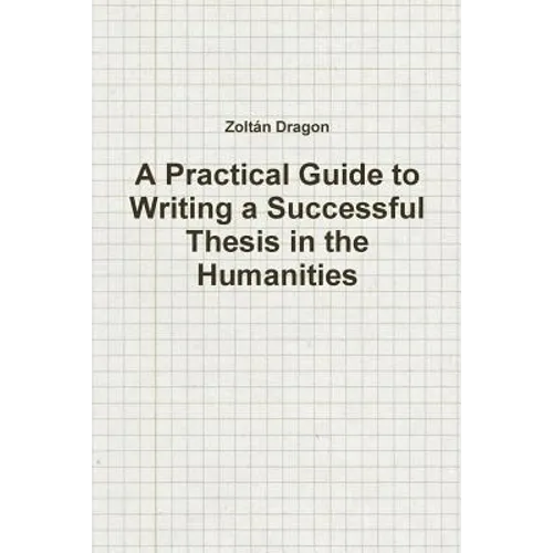 A Practical Guide to Writing a Successful Thesis in the Humanities - Paperback