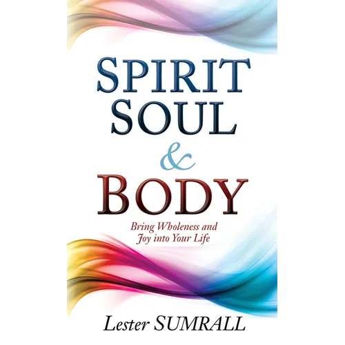 Spirit, Soul & Body: Bring Wholeness and Joy Into Your Life - Paperback