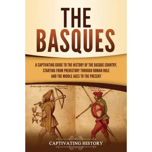 The Basques: A Captivating Guide to the History of the Basque Country, Starting from Prehistory through Roman Rule and the Middle Ages to the Present - Paperback