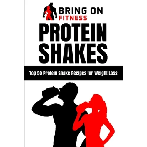 Protein Shakes: Top 50 Protein Shake Recipes for Weight Loss - Paperback