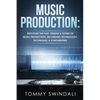 Music Production: Discover The Past, Present & Future of Music Production, Recording Technology, Techniques, & Songwriting - Paperback