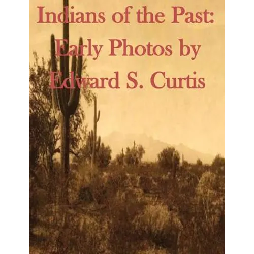 Indians of the Past: Early Photos by Edward S. Curtis - Paperback