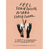 Feel Something, Make Something: A Guide to Collaborating with Your Emotions - Paperback