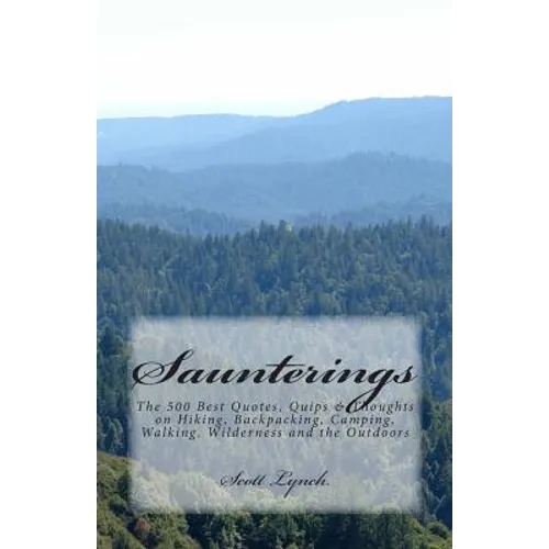 Saunterings: The 500 Best Quotes, Quips & Thoughts on Hiking, Backpacking, Camping, Walking, Wilderness and the Outdoors - Paperback