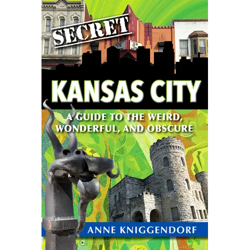 Secret Kansas City: A Guide to the Weird, Wonderful, and Obscure - Paperback