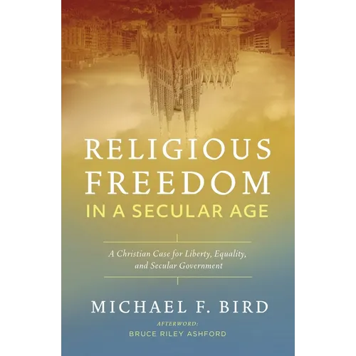 Religious Freedom in a Secular Age: A Christian Case for Liberty, Equality, and Secular Government - Paperback
