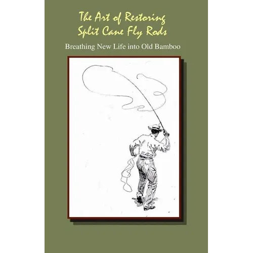 The Art of Restoring Split Cane Fly Rods - Paperback