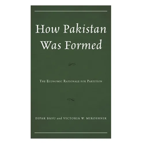 How Pakistan Was Formed: The Economic Rationale for Partition - Hardcover